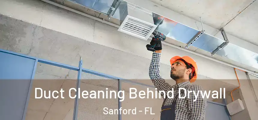 Duct Cleaning Behind Drywall Sanford - FL
